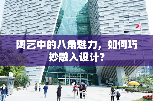 陶艺中的八角魅力，如何巧妙融入设计？