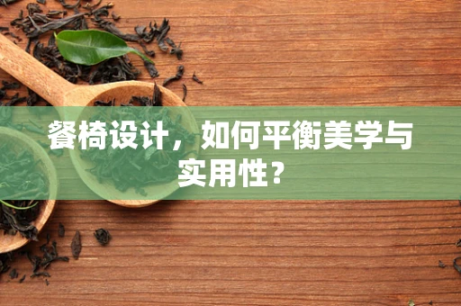 餐椅设计，如何平衡美学与实用性？