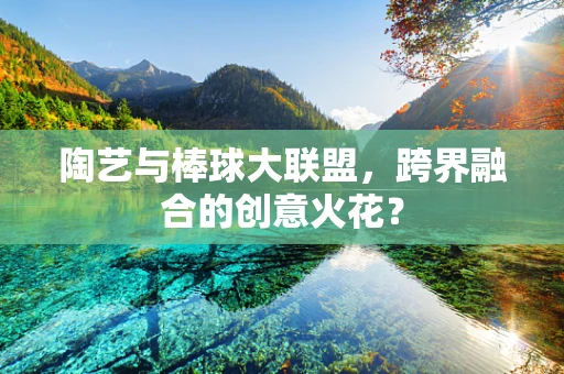 陶艺与棒球大联盟，跨界融合的创意火花？