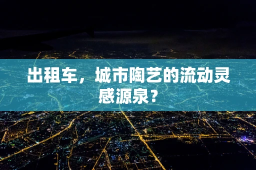 出租车，城市陶艺的流动灵感源泉？