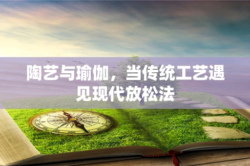 陶艺与瑜伽，当传统工艺遇见现代放松法