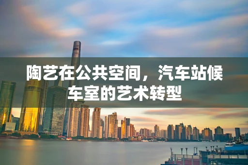 陶艺在公共空间，汽车站候车室的艺术转型
