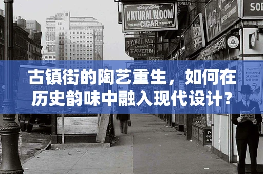 古镇街的陶艺重生，如何在历史韵味中融入现代设计？