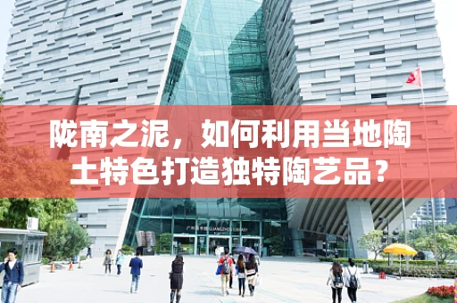 陇南之泥，如何利用当地陶土特色打造独特陶艺品？