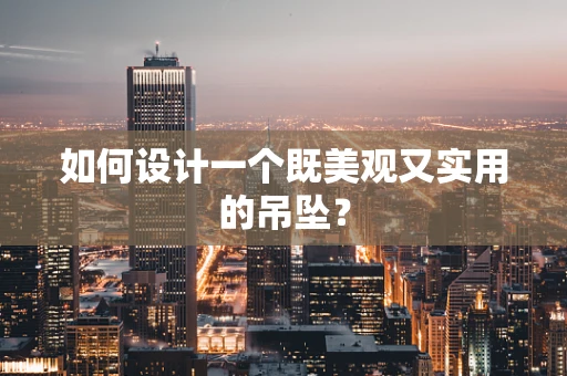 如何设计一个既美观又实用的吊坠？