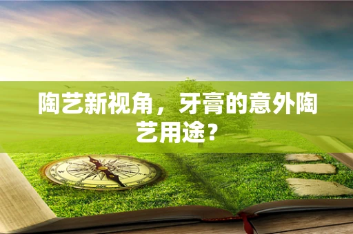 陶艺新视角，牙膏的意外陶艺用途？