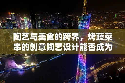陶艺与美食的跨界，烤蔬菜串的创意陶艺设计能否成为新风尚？