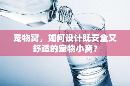 宠物窝，如何设计既安全又舒适的宠物小窝？
