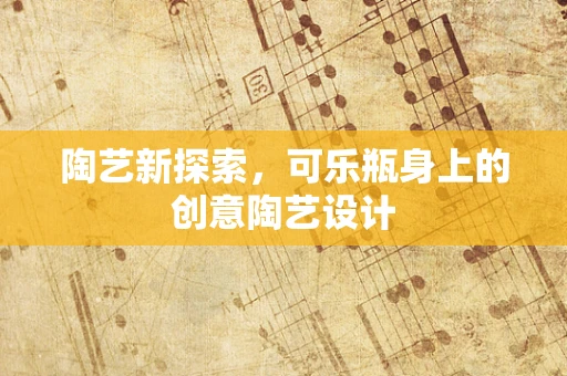 陶艺新探索，可乐瓶身上的创意陶艺设计