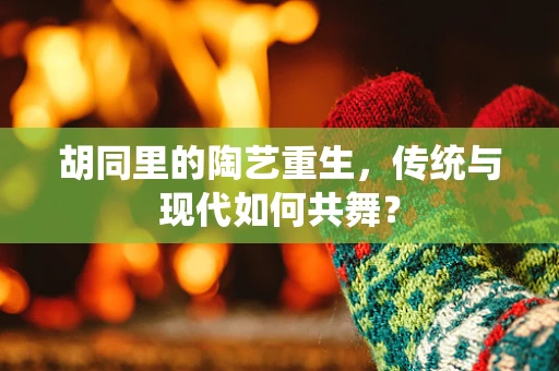 胡同里的陶艺重生，传统与现代如何共舞？