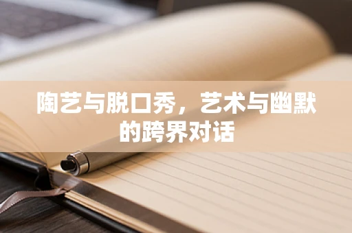 陶艺与脱口秀，艺术与幽默的跨界对话