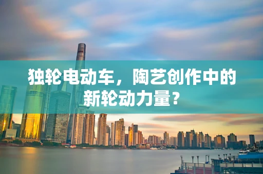 独轮电动车，陶艺创作中的新轮动力量？