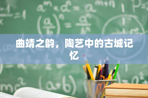 曲靖之韵，陶艺中的古城记忆