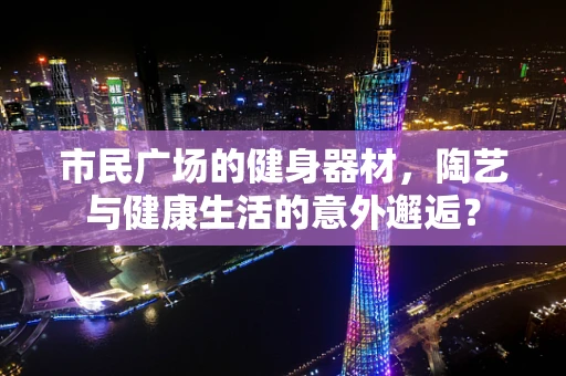 市民广场的健身器材，陶艺与健康生活的意外邂逅？