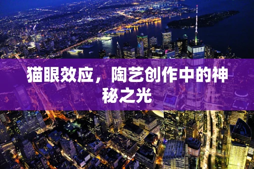 猫眼效应，陶艺创作中的神秘之光