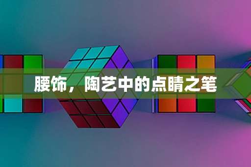 腰饰，陶艺中的点睛之笔