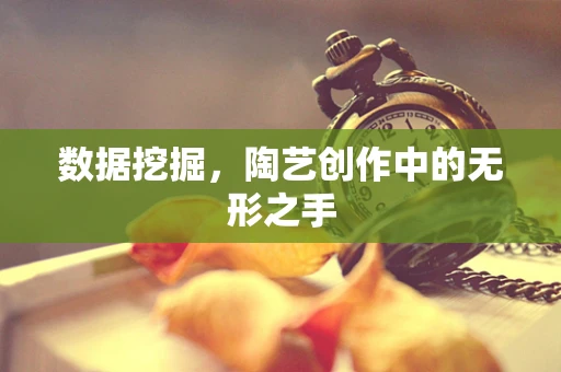 数据挖掘，陶艺创作中的无形之手