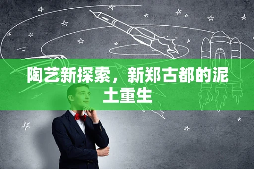 陶艺新探索，新郑古都的泥土重生