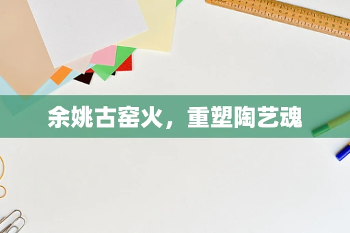 余姚古窑火，重塑陶艺魂