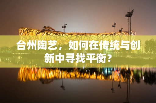 台州陶艺，如何在传统与创新中寻找平衡？