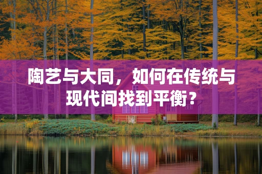 陶艺与大同，如何在传统与现代间找到平衡？