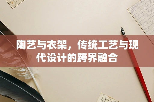 陶艺与衣架，传统工艺与现代设计的跨界融合
