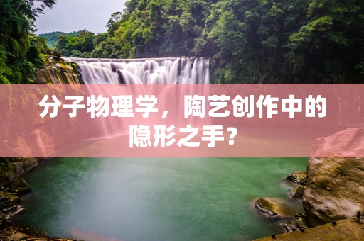 分子物理学，陶艺创作中的隐形之手？