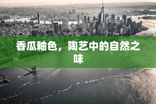 香瓜釉色，陶艺中的自然之味