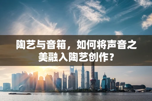 陶艺与音箱，如何将声音之美融入陶艺创作？