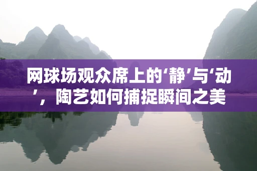 网球场观众席上的‘静’与‘动’，陶艺如何捕捉瞬间之美？
