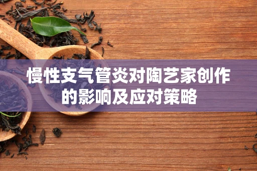慢性支气管炎对陶艺家创作的影响及应对策略