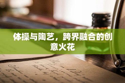 体操与陶艺，跨界融合的创意火花
