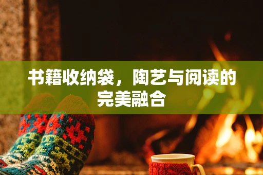 书籍收纳袋，陶艺与阅读的完美融合