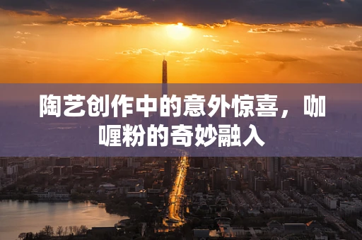 陶艺创作中的意外惊喜，咖喱粉的奇妙融入