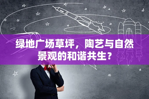 绿地广场草坪，陶艺与自然景观的和谐共生？