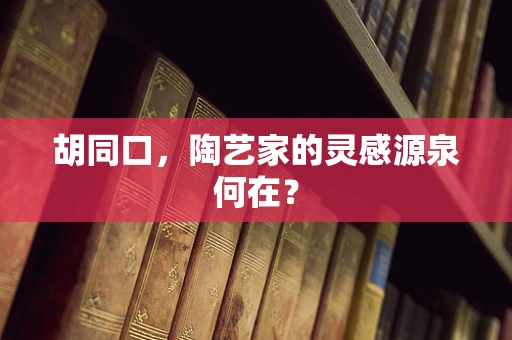 胡同口，陶艺家的灵感源泉何在？