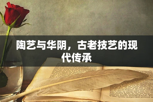 陶艺与华阴，古老技艺的现代传承