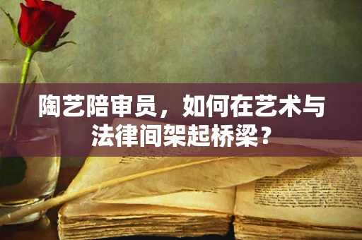 陶艺陪审员，如何在艺术与法律间架起桥梁？