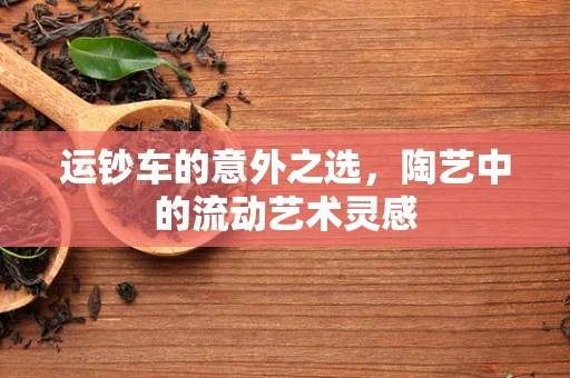 运钞车的意外之选，陶艺中的流动艺术灵感
