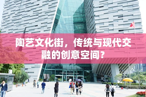 陶艺文化街，传统与现代交融的创意空间？