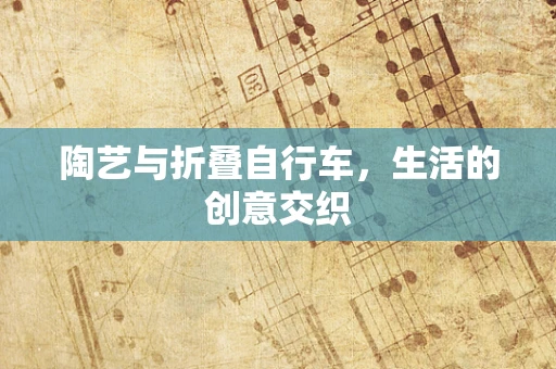 陶艺与折叠自行车，生活的创意交织