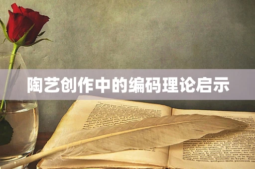 陶艺创作中的编码理论启示