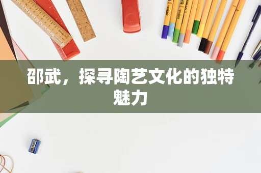 邵武，探寻陶艺文化的独特魅力