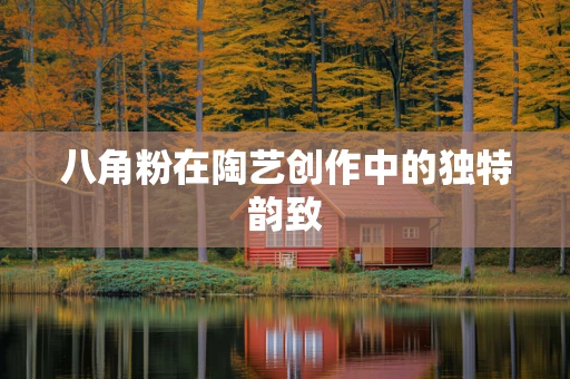 八角粉在陶艺创作中的独特韵致