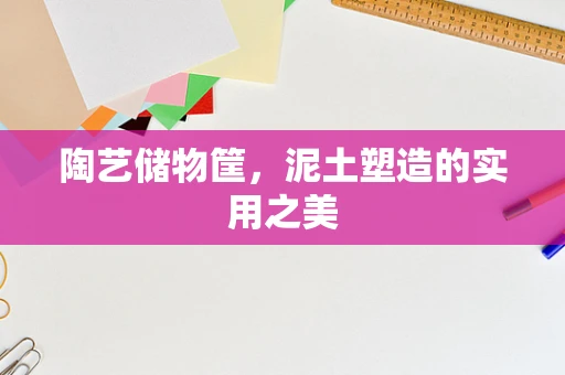 陶艺储物筐，泥土塑造的实用之美