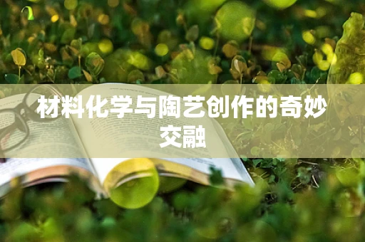 材料化学与陶艺创作的奇妙交融
