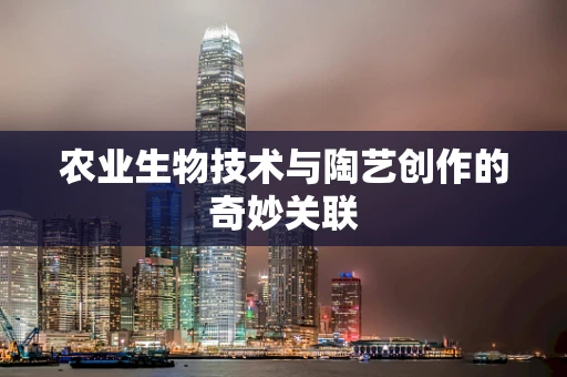 农业生物技术与陶艺创作的奇妙关联