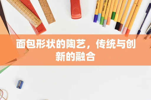 面包形状的陶艺，传统与创新的融合