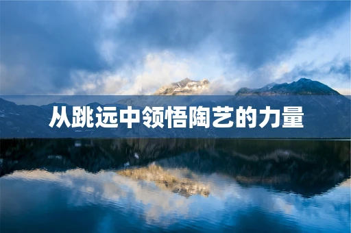 从跳远中领悟陶艺的力量