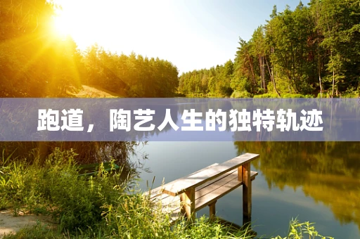 跑道，陶艺人生的独特轨迹